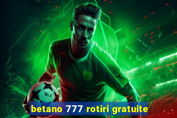 betano 777 rotiri gratuite